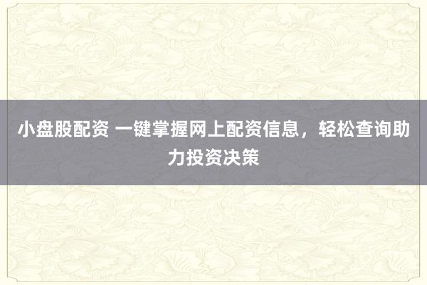 小盘股配资 一键掌握网上配资信息，轻松查询助力投资决策