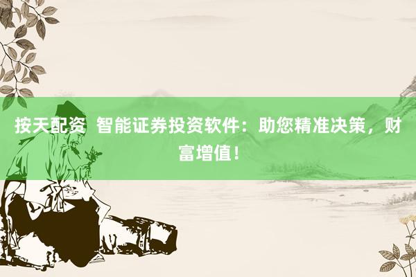 按天配资  智能证券投资软件：助您精准决策，财富增值！